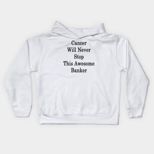Cancer Will Never Stop This Awesome Banker Kids Hoodie